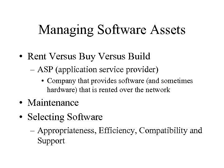 Managing Software Assets • Rent Versus Buy Versus Build – ASP (application service provider)