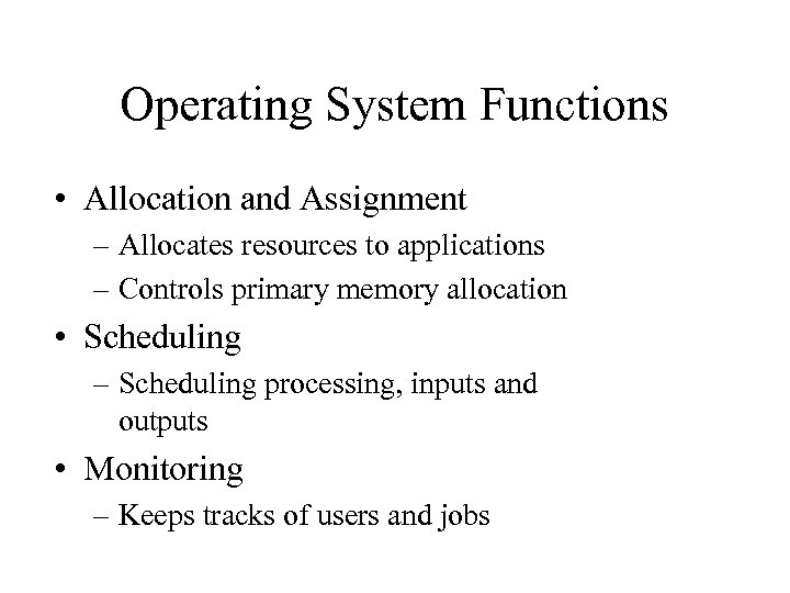 Operating System Functions • Allocation and Assignment – Allocates resources to applications – Controls