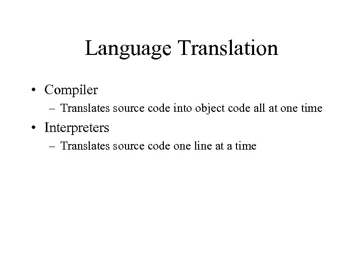 Language Translation • Compiler – Translates source code into object code all at one