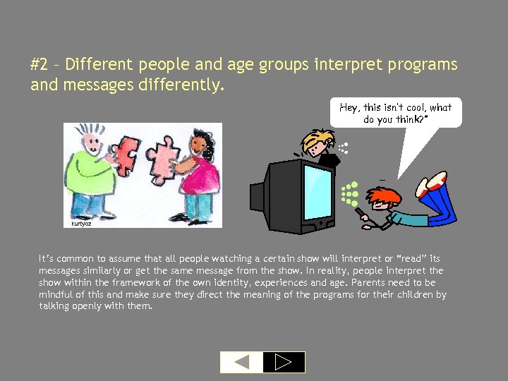 #2 – Different people and age groups interpret programs and messages differently. Hey, this