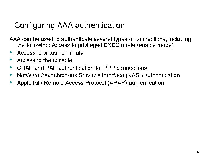 Configuring AAA authentication AAA can be used to authenticate several types of connections, including
