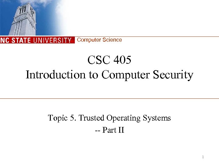 Computer Science CSC 405 Introduction to Computer Security Topic 5. Trusted Operating Systems --