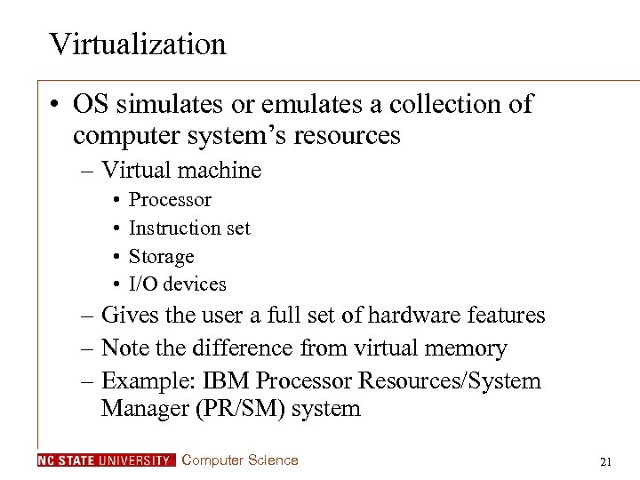 Virtualization • OS simulates or emulates a collection of computer system’s resources – Virtual