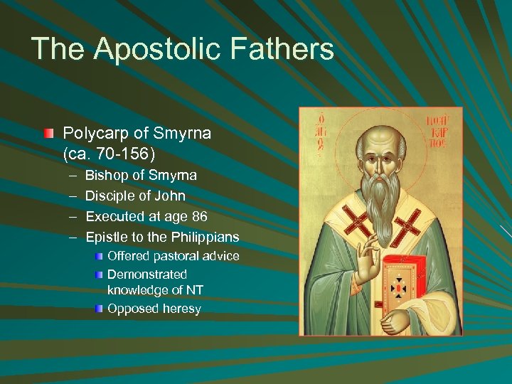 The Apostolic Fathers Polycarp of Smyrna (ca. 70 -156) – – Bishop of Smyrna