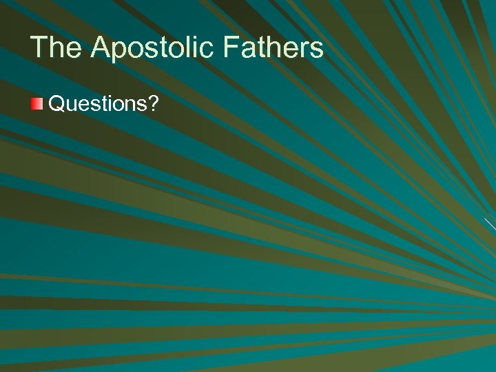 The Apostolic Fathers Questions? 