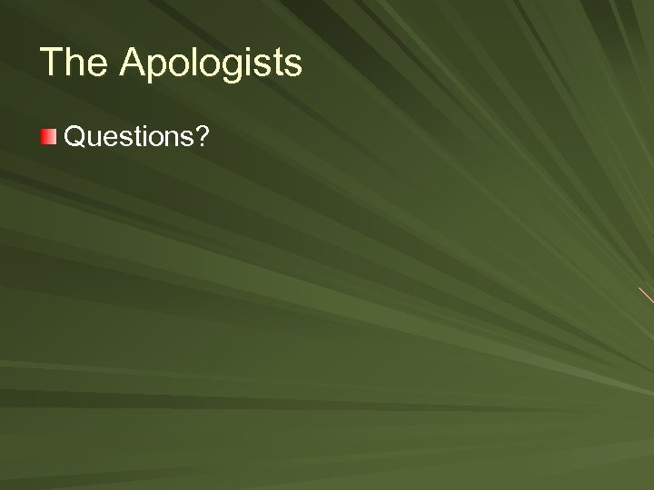 The Apologists Questions? 