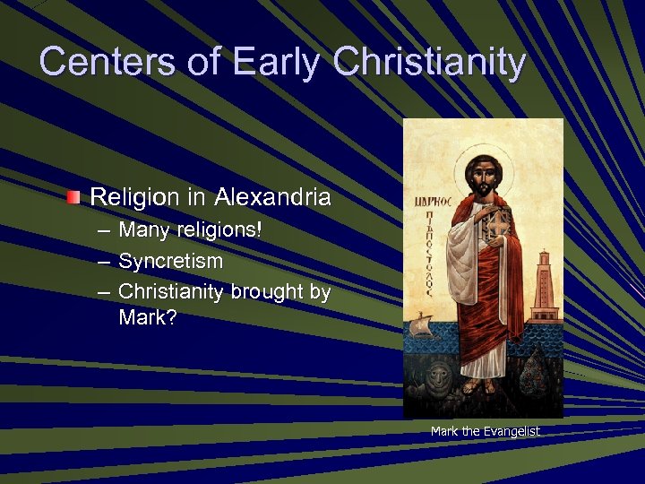 Centers of Early Christianity Religion in Alexandria – Many religions! – Syncretism – Christianity