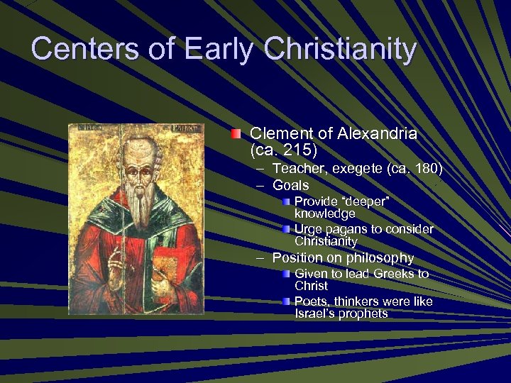 Centers of Early Christianity Clement of Alexandria (ca. 215) – Teacher, exegete (ca. 180)