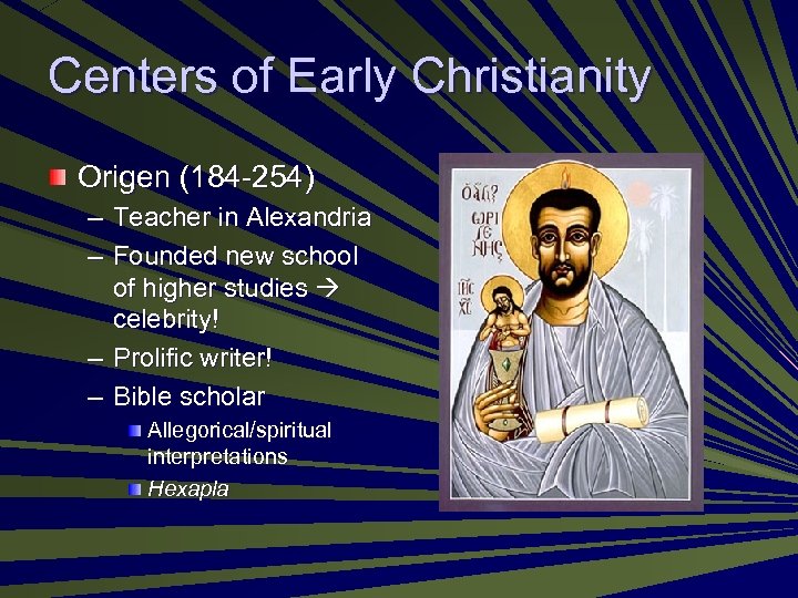 Centers of Early Christianity Origen (184 -254) – Teacher in Alexandria – Founded new