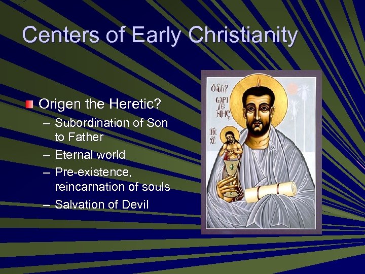 Centers of Early Christianity Origen the Heretic? – Subordination of Son to Father –