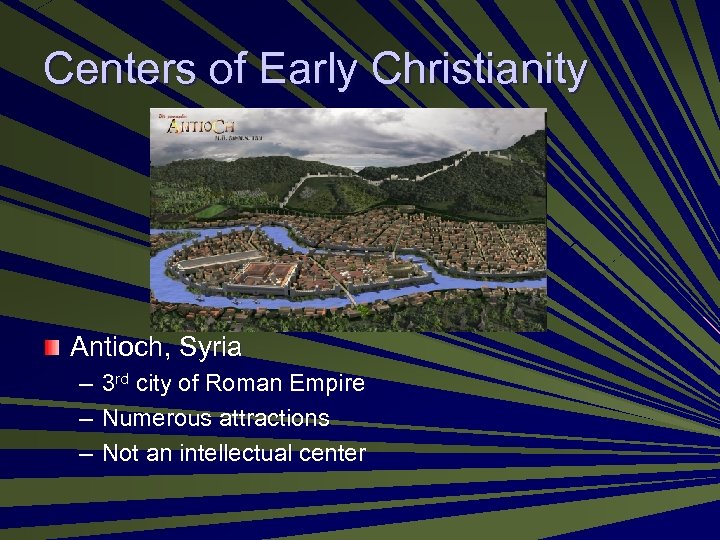 Centers of Early Christianity Antioch, Syria – – – 3 rd city of Roman