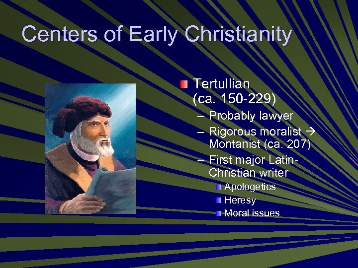 Centers of Early Christianity Tertullian (ca. 150 -229) – Probably lawyer – Rigorous moralist