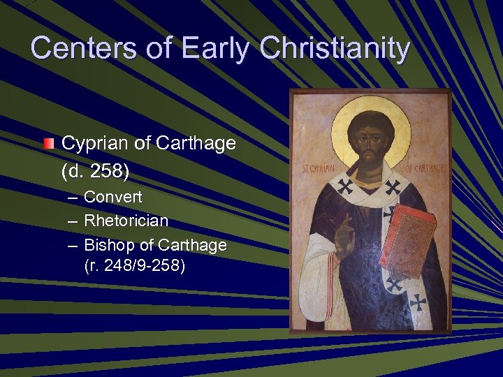 Centers of Early Christianity Cyprian of Carthage (d. 258) – Convert – Rhetorician –