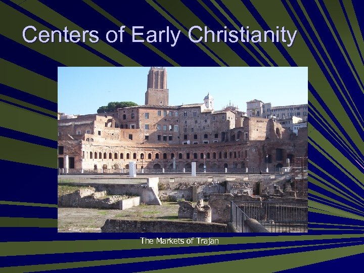 Centers of Early Christianity The Markets of Trajan 