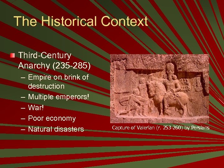 The Historical Context Third-Century Anarchy (235 -285) – Empire on brink of destruction –