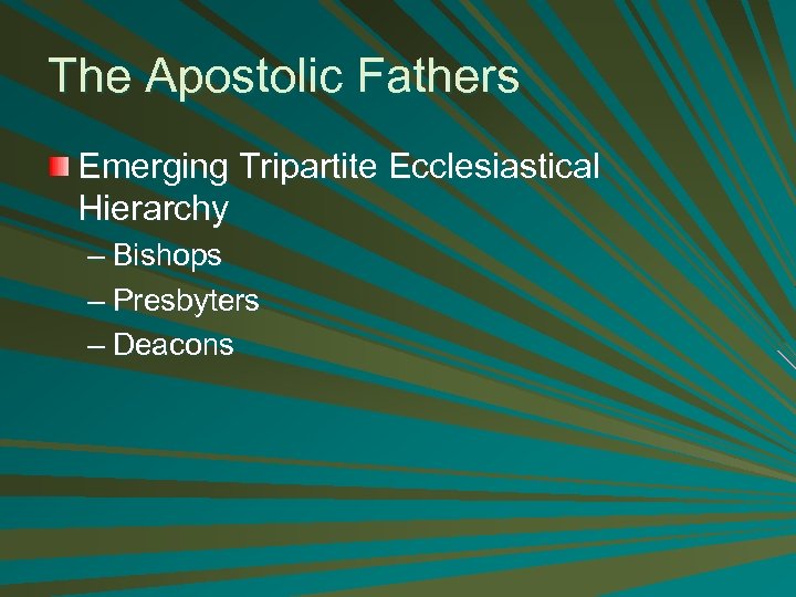 The Apostolic Fathers Emerging Tripartite Ecclesiastical Hierarchy – Bishops – Presbyters – Deacons 