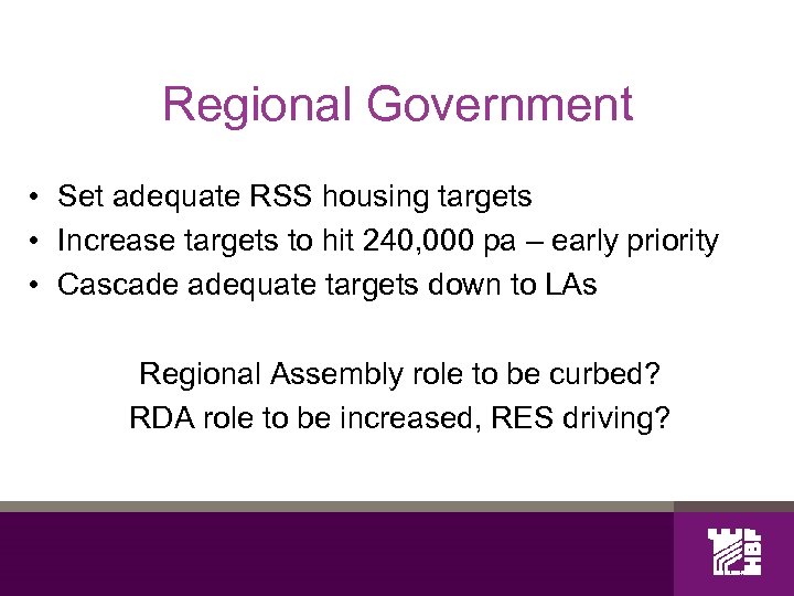 Regional Government • Set adequate RSS housing targets • Increase targets to hit 240,