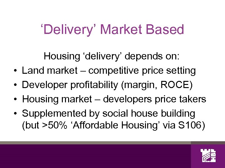 ‘Delivery’ Market Based • • Housing ‘delivery’ depends on: Land market – competitive price