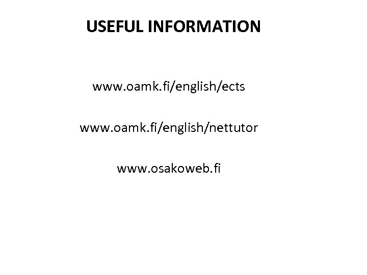 USEFUL INFORMATION www. oamk. fi/english/ects www. oamk. fi/english/nettutor www. osakoweb. fi 