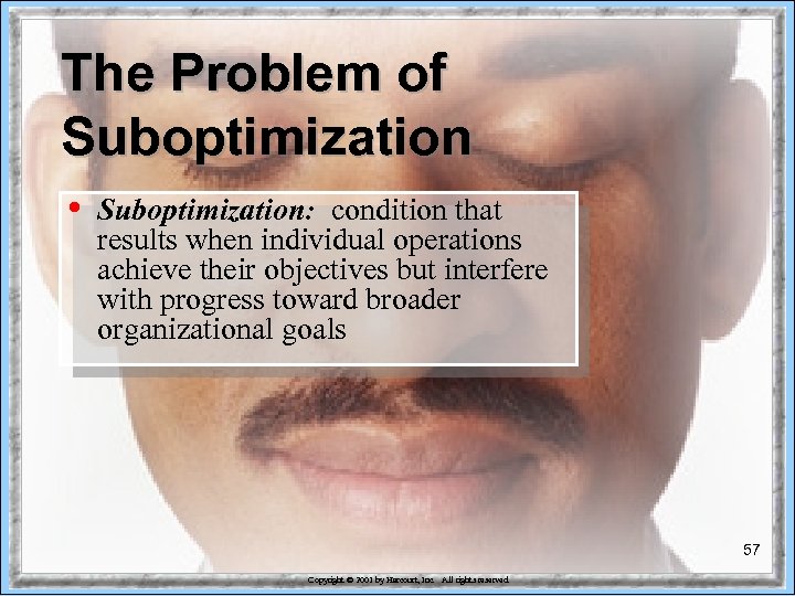 The Problem of Suboptimization • Suboptimization: condition that results when individual operations achieve their