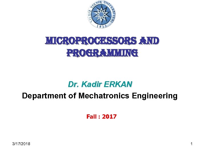 microprocessors and programming Dr. Kadir ERKAN Department of Mechatronics Engineering Fall : 2017 3/17/2018