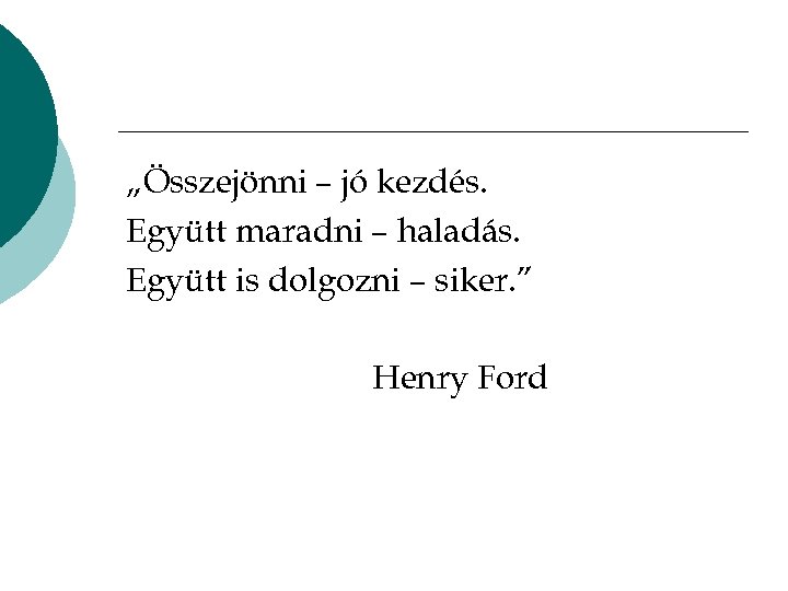„Összejönni – jó kezdés. Együtt maradni – haladás. Együtt is dolgozni – siker. ”