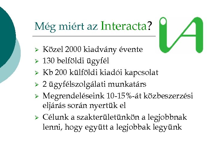 Még miért az Interacta? Ø Ø Ø Közel 2000 kiadvány évente 130 belföldi ügyfél