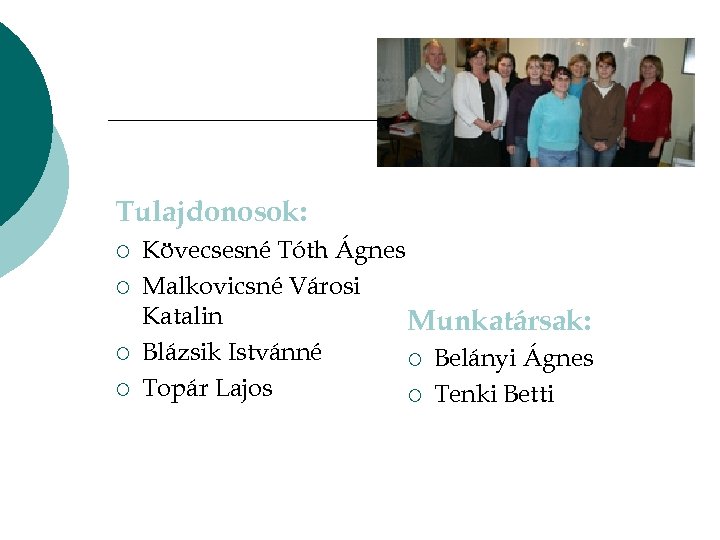 Tulajdonosok: ¡ ¡ Kövecsesné Tóth Ágnes Malkovicsné Városi Katalin Munkatársak: Blázsik Istvánné ¡ Belányi