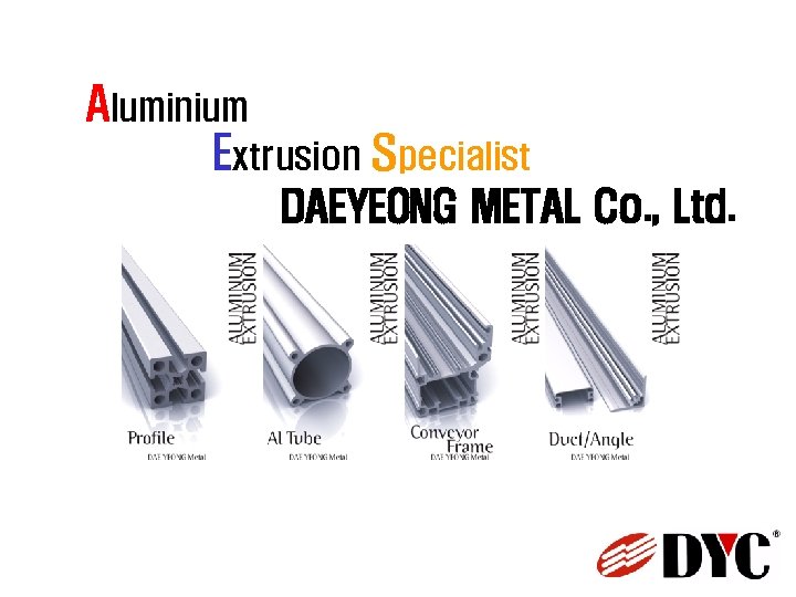 Aluminium Extrusion Specialist DAEYEONG METAL Co. , Ltd. 