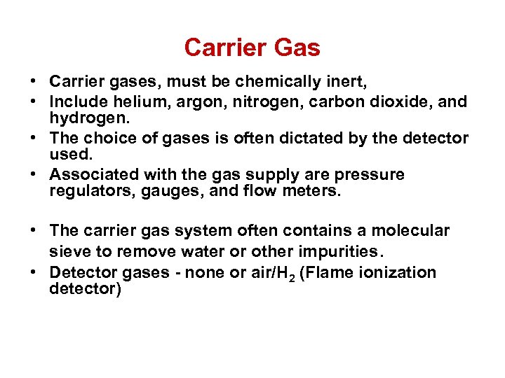 Carrier Gas • Carrier gases, must be chemically inert, • Include helium, argon, nitrogen,
