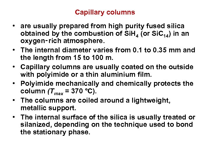 Capillary columns • are usually prepared from high purity fused silica obtained by the