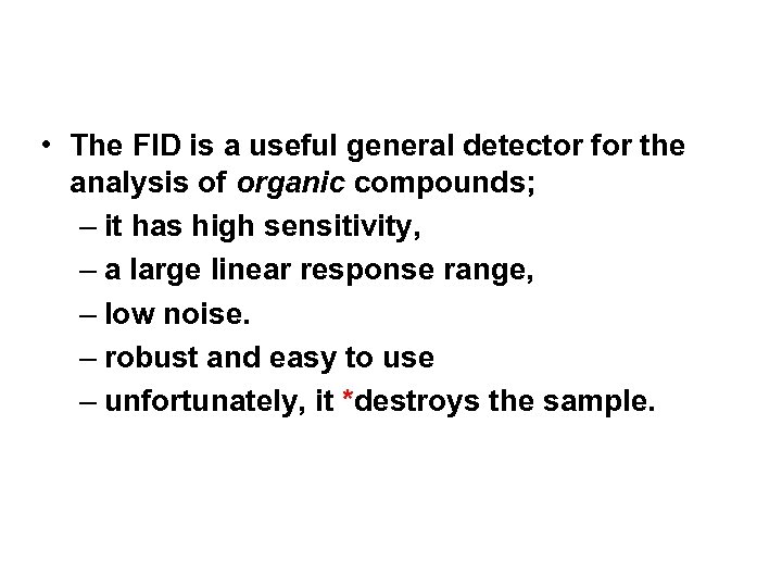  • The FID is a useful general detector for the analysis of organic