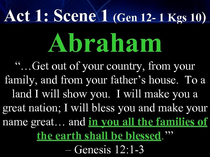Act 1: Scene 1 (Gen 12 - 1 Kgs 10) Abraham “…Get out of