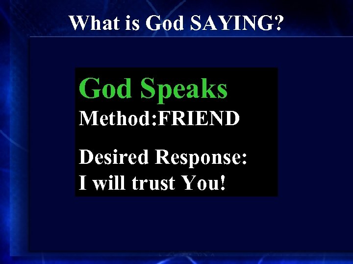 What is God SAYING? God Speaks Method: FRIEND Desired Response: I will trust You!