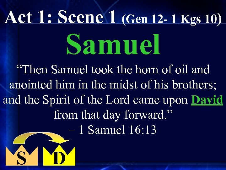Act 1: Scene 1 (Gen 12 - 1 Kgs 10) Samuel “Then Samuel took