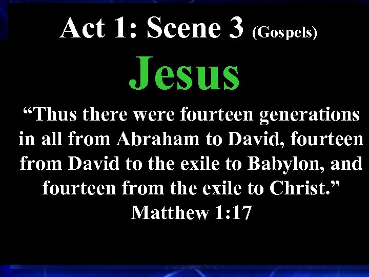 Act 1: Scene 3 (Gospels) Jesus “Thus there were fourteen generations in all from