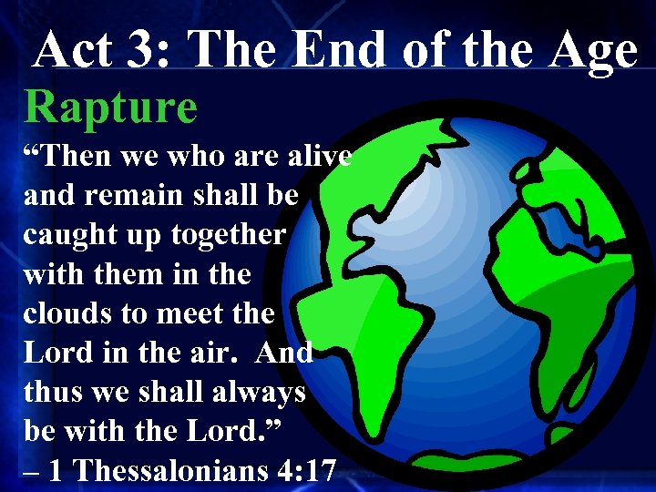 Act 3: The End of the Age Rapture “Then we who are alive and