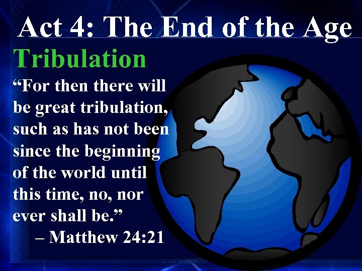 Act 4: The End of the Age Tribulation “For then there will be great