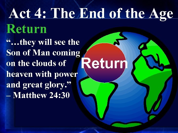 Act 4: The End of the Age Return “…they will see the Son of