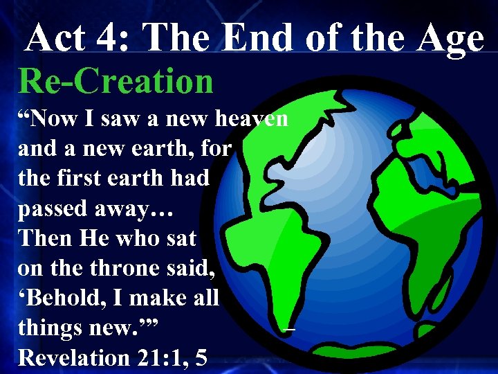 Act 4: The End of the Age Re-Creation “Now I saw a new heaven
