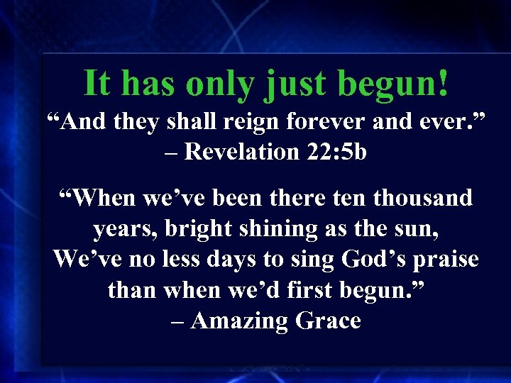 It has only just begun! “And they shall reign forever and ever. ” –