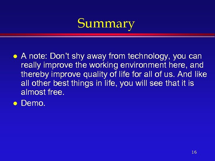 Summary l l A note: Don’t shy away from technology, you can really improve