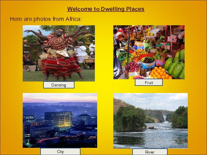 Welcome to Dwelling Places Here are photos from Africa: Dancing City Fruit River 