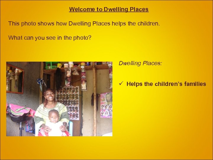  Welcome to Dwelling Places This photo shows how Dwelling Places helps the children.