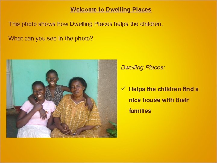  Welcome to Dwelling Places This photo shows how Dwelling Places helps the children.