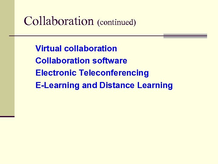 Collaboration (continued) Virtual collaboration Collaboration software Electronic Teleconferencing E-Learning and Distance Learning 