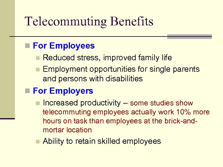 Telecommuting Benefits n For Employees n Reduced stress, improved family life n Employment opportunities