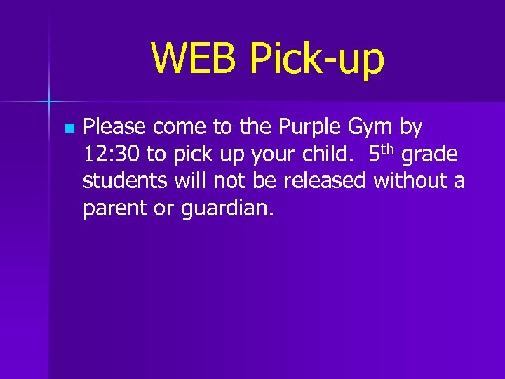 WEB Pick-up n Please come to the Purple Gym by 12: 30 to pick