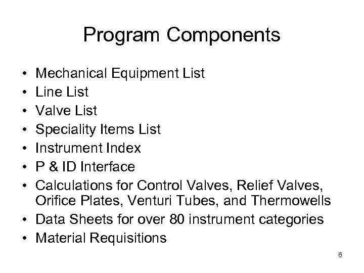 Program Components • • Mechanical Equipment List Line List Valve List Speciality Items List