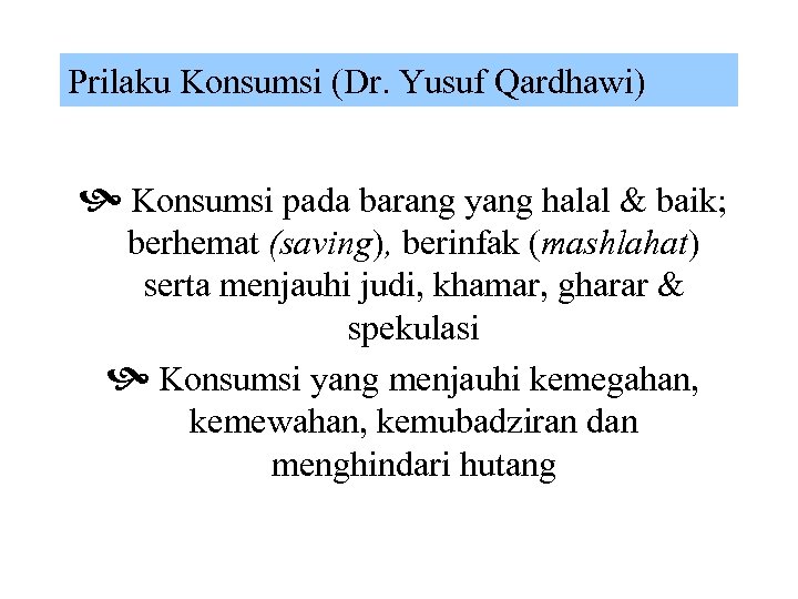 Prilaku Konsumsi (Dr. Yusuf Qardhawi) Konsumsi pada barang yang halal & baik; berhemat (saving),